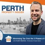 Perth Property Insider Ep. 58 – Minimising Tax Over the 3 Phases of Investment – Part 2