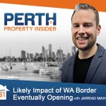 Perth Property Insider Ep. 61 – Likely Impact From WA Border Eventually Opening
